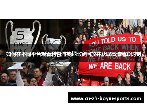 如何在不同平台观看利物浦英超比赛回放并获取高清精彩时刻