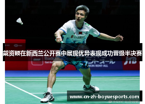 戴资颖在新西兰公开赛中展现优异表现成功晋级半决赛