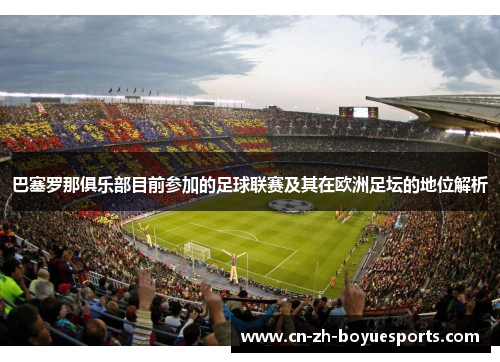 巴塞罗那俱乐部目前参加的足球联赛及其在欧洲足坛的地位解析