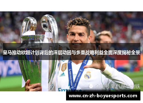 皇马推动欧超计划背后的深层动因与多重战略利益全面深度揭秘全景 皇马推动欧超计划背后的深层动因与多重战略利益全面深度揭秘全景