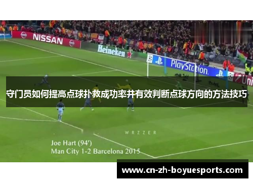 守门员如何提高点球扑救成功率并有效判断点球方向的方法技巧