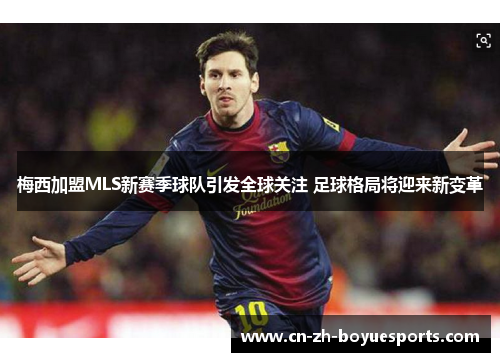 梅西加盟MLS新赛季球队引发全球关注 足球格局将迎来新变革