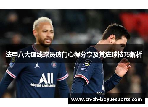 法甲八大锋线球员破门心得分享及其进球技巧解析