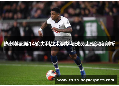 热刺英超第14轮失利战术调整与球员表现深度剖析
