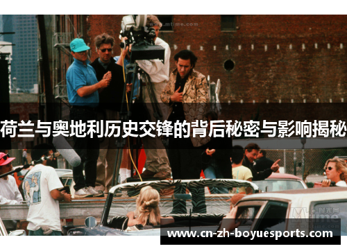 荷兰与奥地利历史交锋的背后秘密与影响揭秘