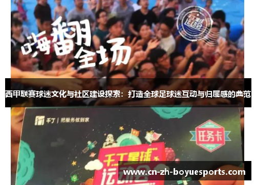 西甲联赛球迷文化与社区建设探索:打造全球足球迷互动与归属感的典范 西甲联赛球迷文化与社区建设探索:打造全球足球迷互动与归属感的典范