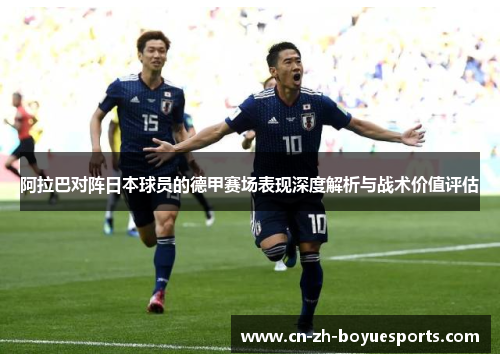 阿拉巴对阵日本球员的德甲赛场表现深度解析与战术价值评估 阿拉巴对阵日本球员的德甲赛场表现深度解析与战术价值评估